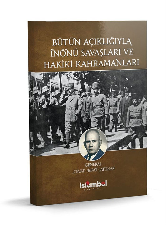 Bütün Açıklığıyla İnönü Savaşları ve Hakiki Kahramanları