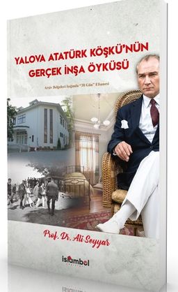 Yalova Atatürk Köşkü'nün Gerçek İnşa Öyküsü Arşiv Belgeleri Işığında "38 Gün" Efsanesi Prof. Dr. Ali Seyyar